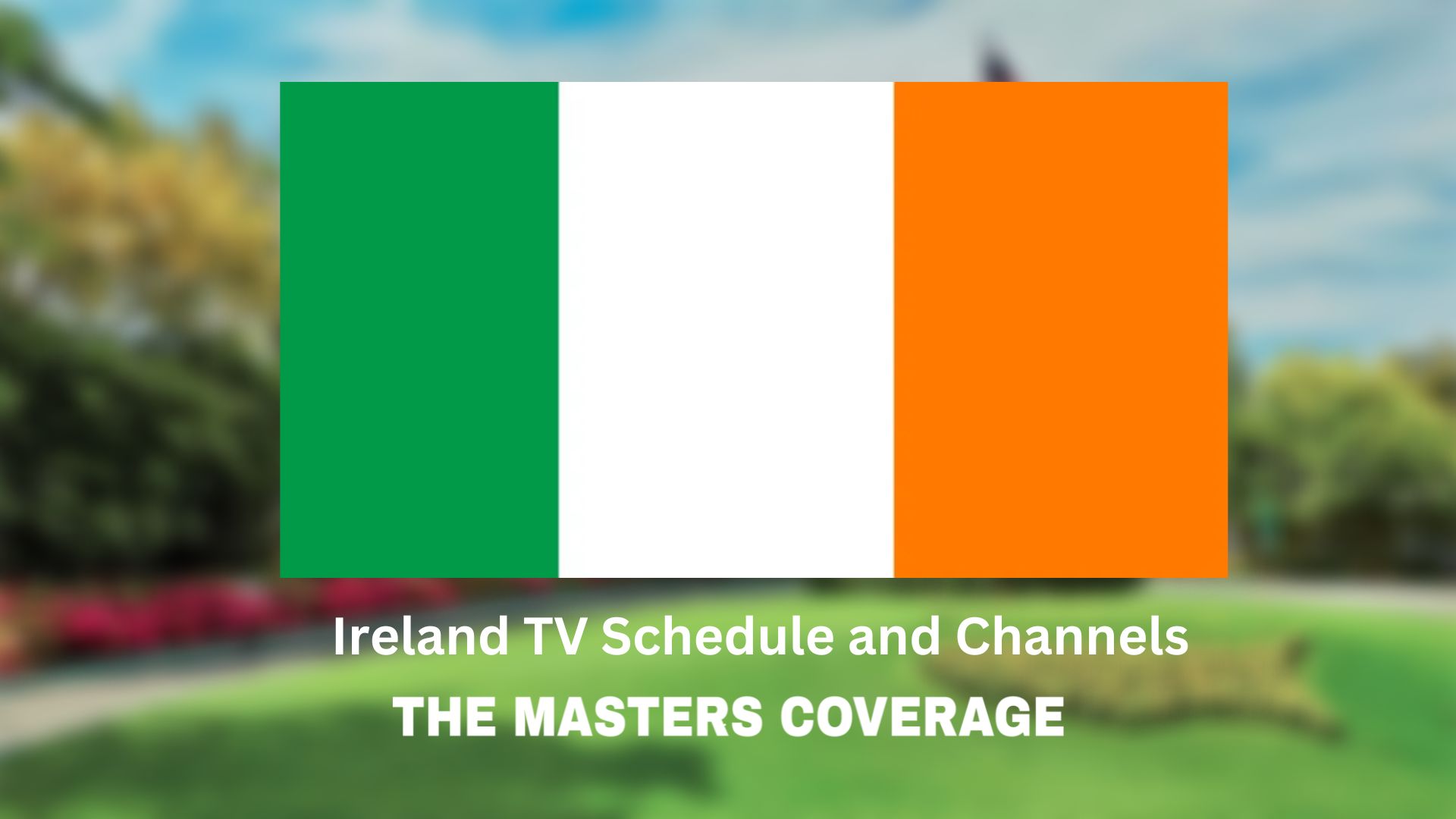 The Masters Golf 2023 Ireland TV Schedule and Channels